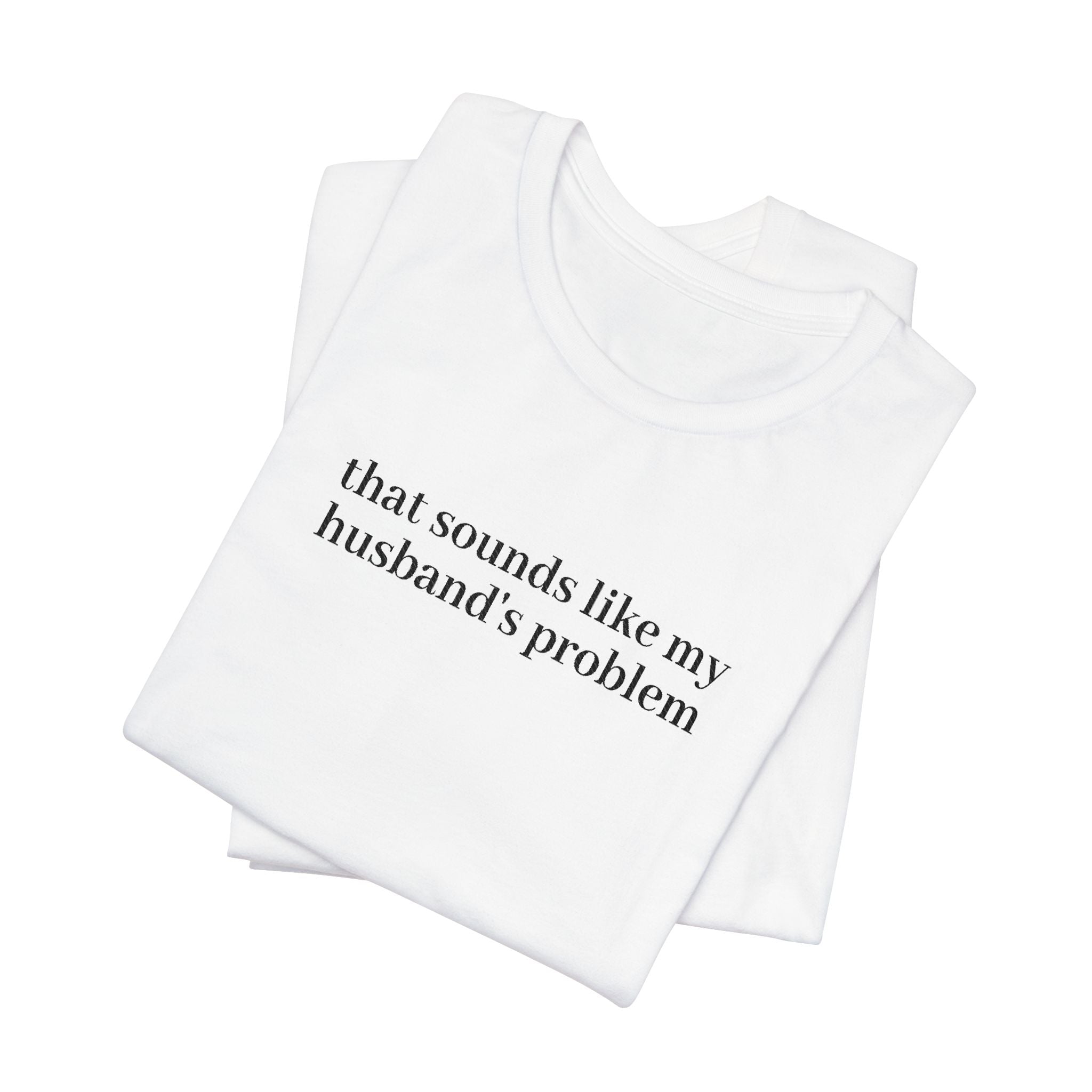 Women's Graphic Tee - "That Sounds Like My Husband's Problem" Casual Humor Shirt