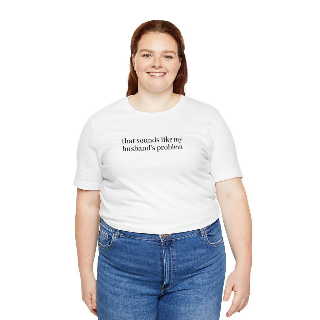 Women's Graphic Tee - "That Sounds Like My Husband's Problem" Casual Humor Shirt