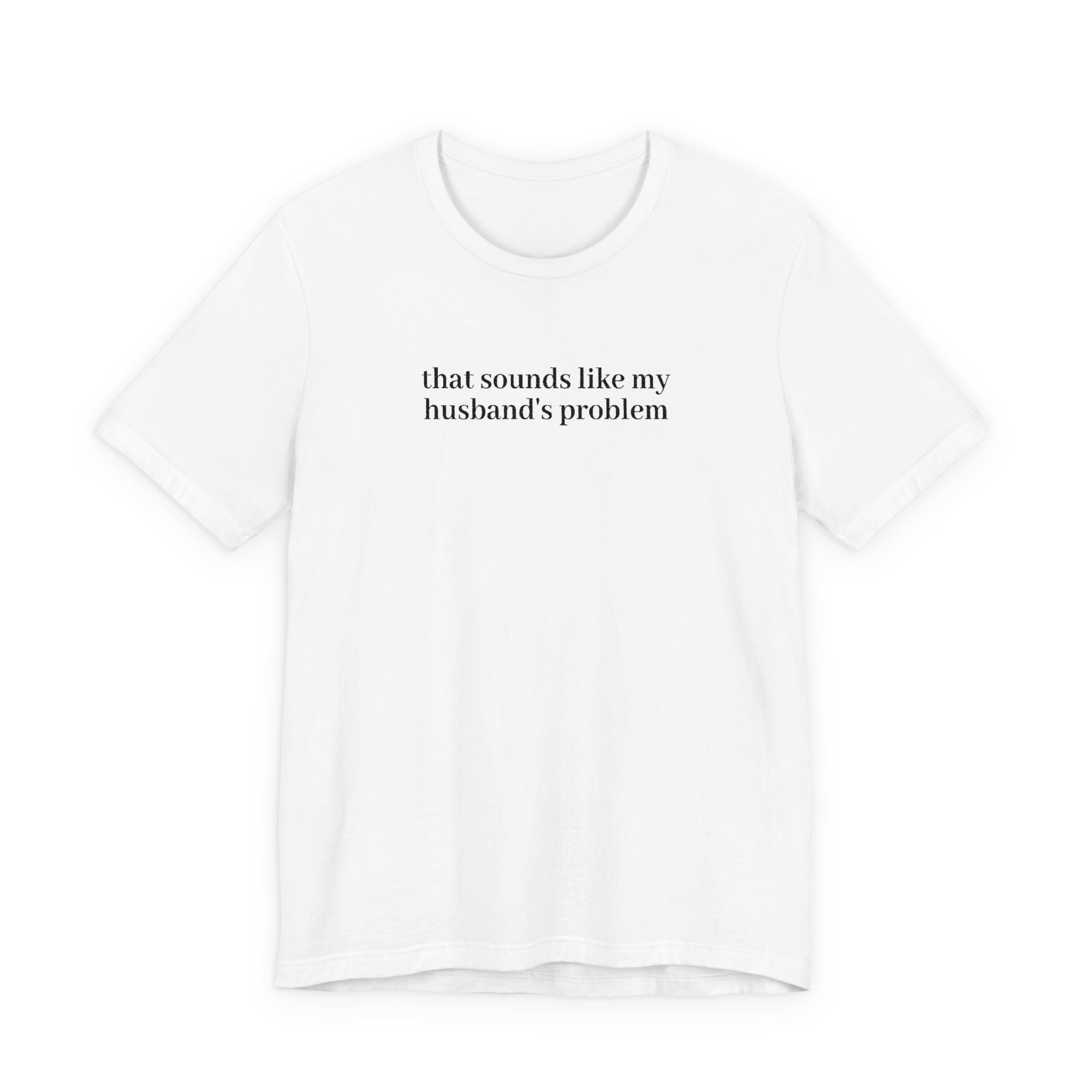 Women's Graphic Tee - "That Sounds Like My Husband's Problem" Casual Humor Shirt